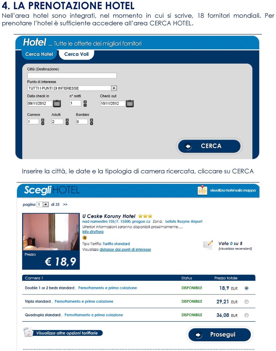 Per prenotare l hotel è sufficiente accedere all area CERCA