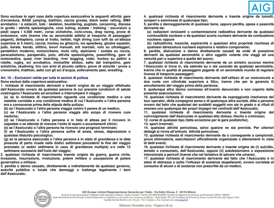 000 metri, corse ciclistiche, ciclo-cross, drag racing, prove di endurance, volo (tranne che su aeromobile adibito al trasporto di passeggeri paganti), deltaplano, corsa al trotto, heliski, high