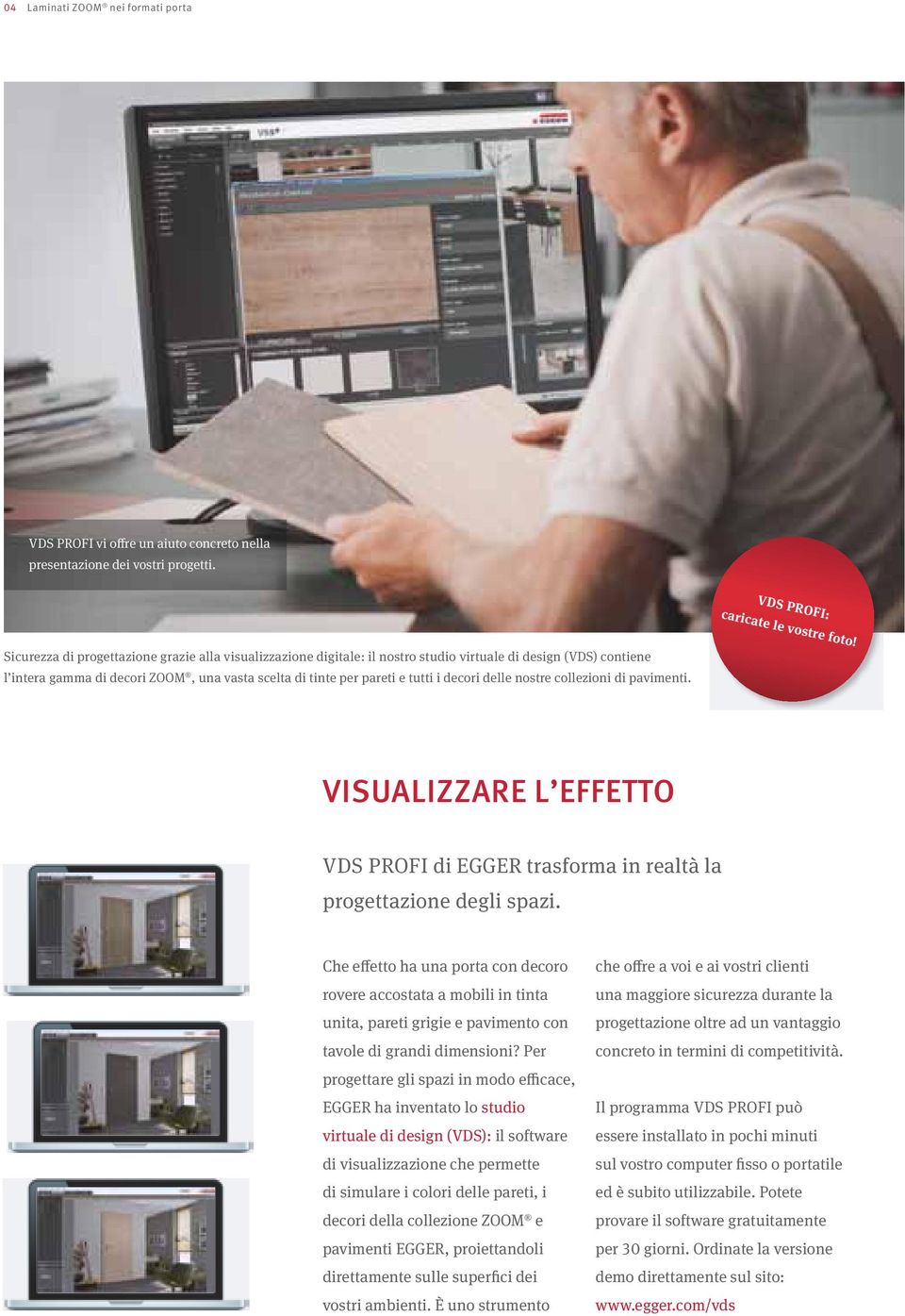 decori delle nostre collezioni di pavimenti. VisUaLiZZare L effetto VDS PROFI di EGGER trasforma in realtà la progettazione degli spazi.