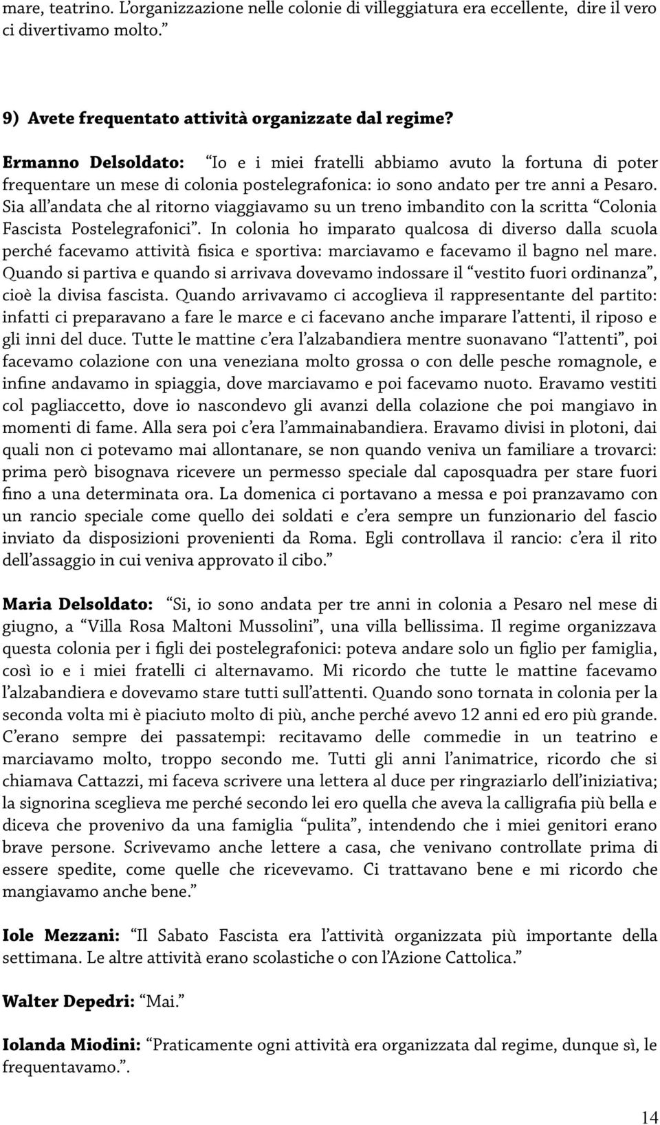 Sia all andata che al ritorno viaggiavamo su un treno imbandito con la scritta Colonia Fascista Postelegrafonici.