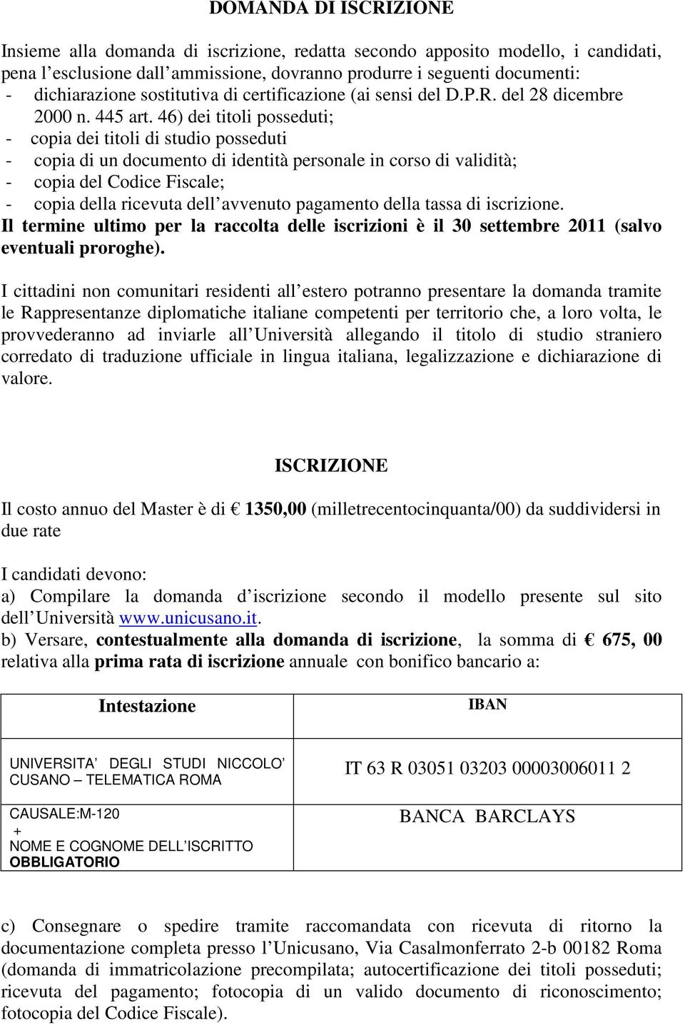 46) dei titoli posseduti; - copia dei titoli di studio posseduti - copia di un documento di identità personale in corso di validità; - copia del Codice Fiscale; - copia della ricevuta dell avvenuto