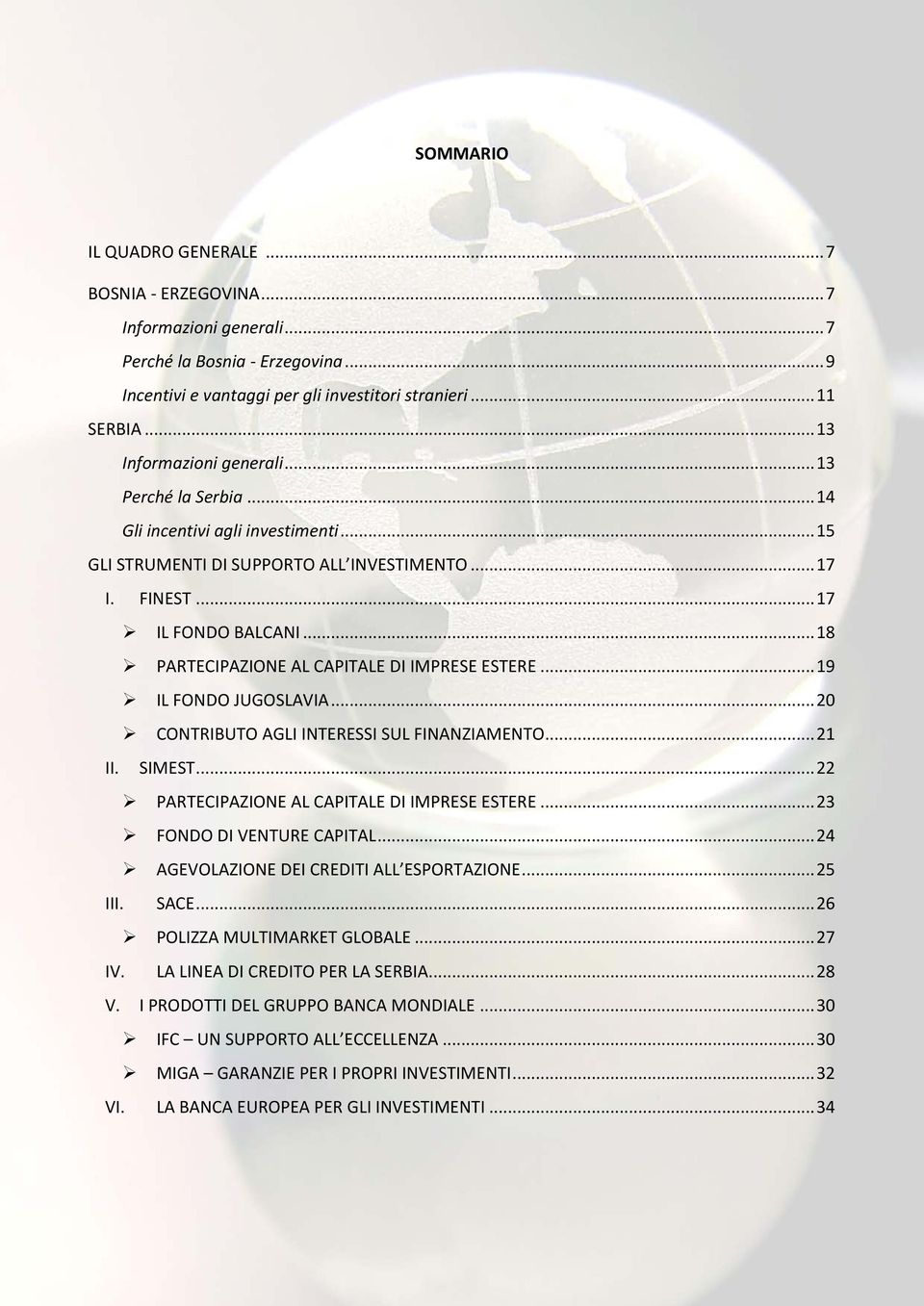 .. 18 PARTECIPAZIONE AL CAPITALE DI IMPRESE ESTERE... 19 IL FONDO JUGOSLAVIA... 20 CONTRIBUTO AGLI INTERESSI SUL FINANZIAMENTO... 21 II. SIMEST... 22 PARTECIPAZIONE AL CAPITALE DI IMPRESE ESTERE.