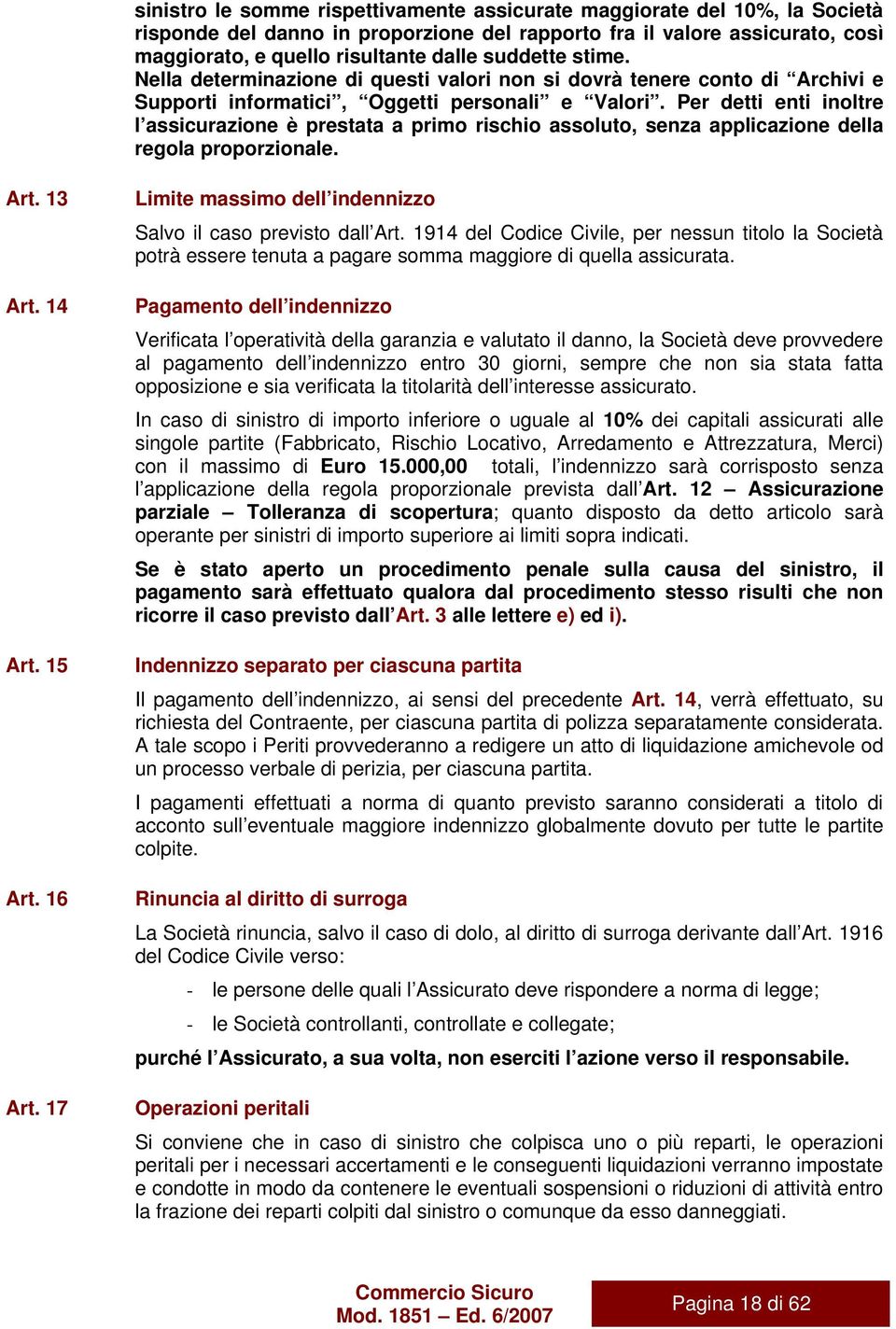 Per detti enti inoltre l assicurazione è prestata a primo rischio assoluto, senza applicazione della regola proporzionale. Art. 13 Art. 14 Art. 15 Art. 16 Art.