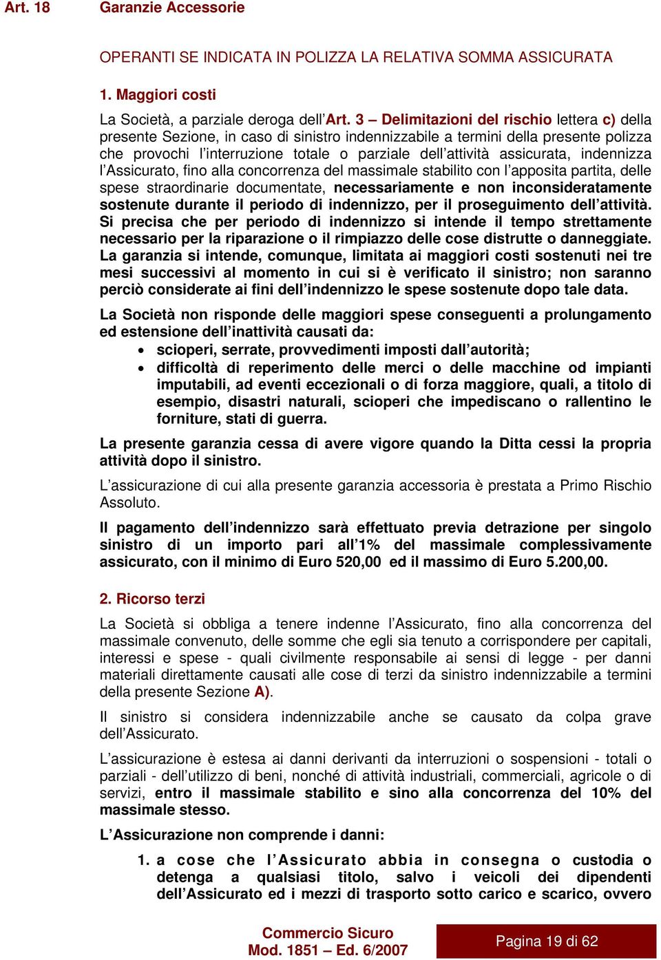 assicurata, indennizza l Assicurato, fino alla concorrenza del massimale stabilito con l apposita partita, delle spese straordinarie documentate, necessariamente e non inconsideratamente sostenute