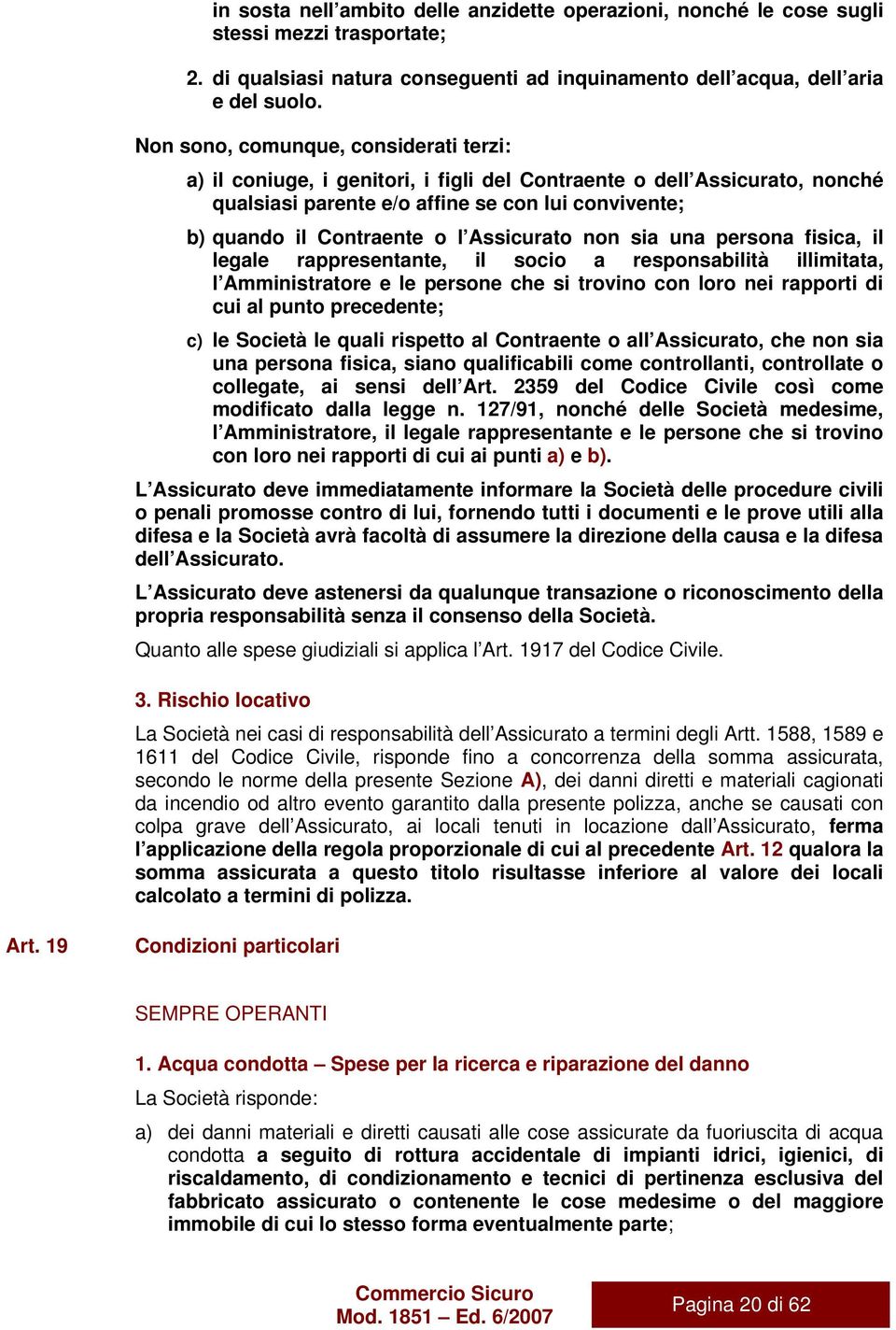 Assicurato non sia una persona fisica, il legale rappresentante, il socio a responsabilità illimitata, l Amministratore e le persone che si trovino con loro nei rapporti di cui al punto precedente;