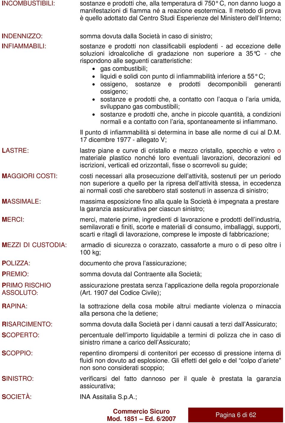 Il metodo di prova è quello adottato dal Centro Studi Esperienze del Ministero dell Interno; somma dovuta dalla Società in caso di sinistro; sostanze e prodotti non classificabili esplodenti - ad