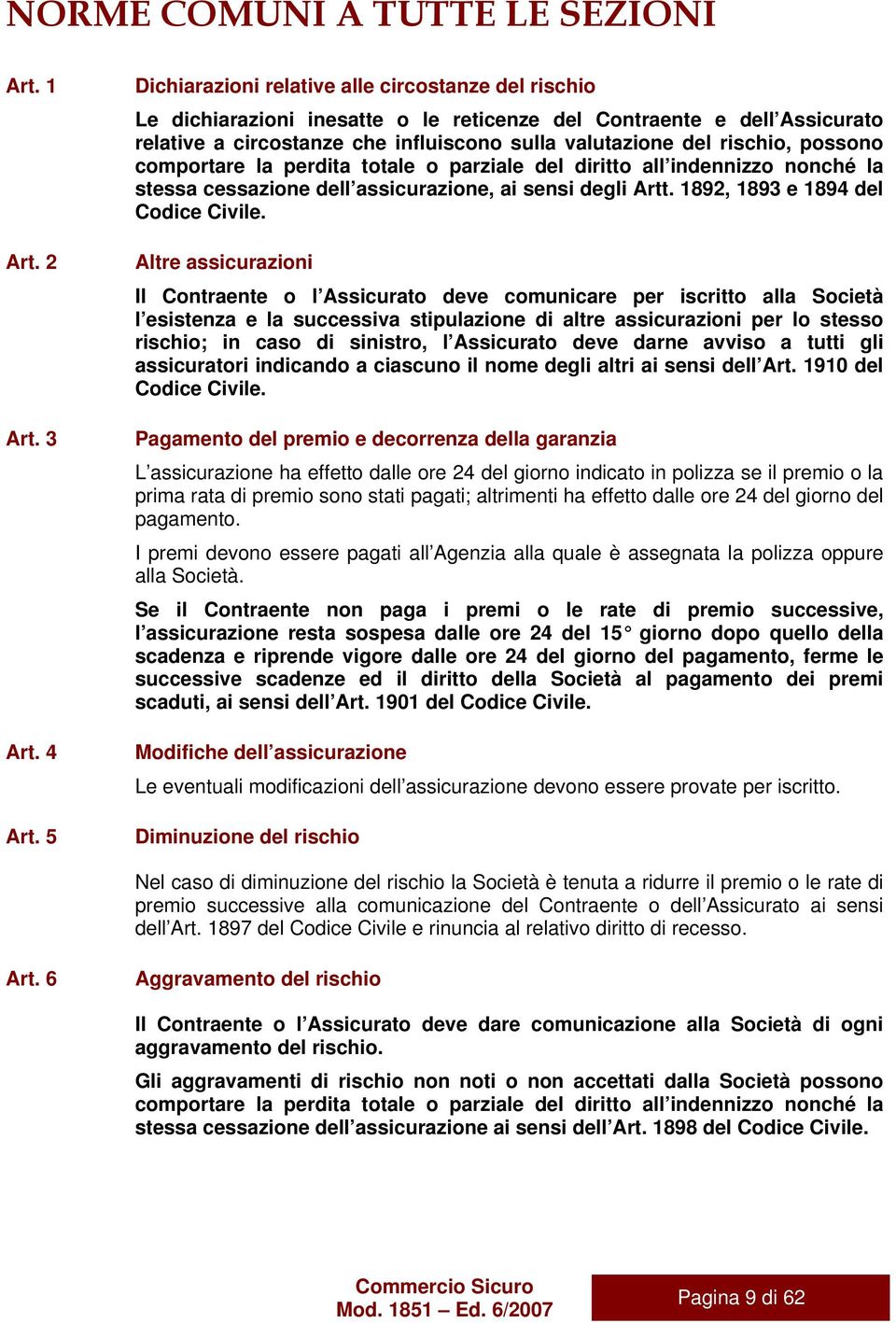 possono comportare la perdita totale o parziale del diritto all indennizzo nonché la stessa cessazione dell assicurazione, ai sensi degli Artt. 1892, 1893 e 1894 del Codice Civile.