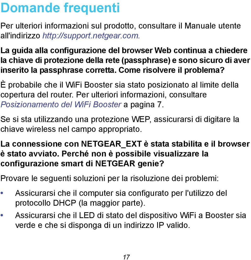 È probabile che il WiFi Booster sia stato posizionato al limite della copertura del router. Per ulteriori informazioni, consultare Posizionamento del WiFi Booster a pagina 7.