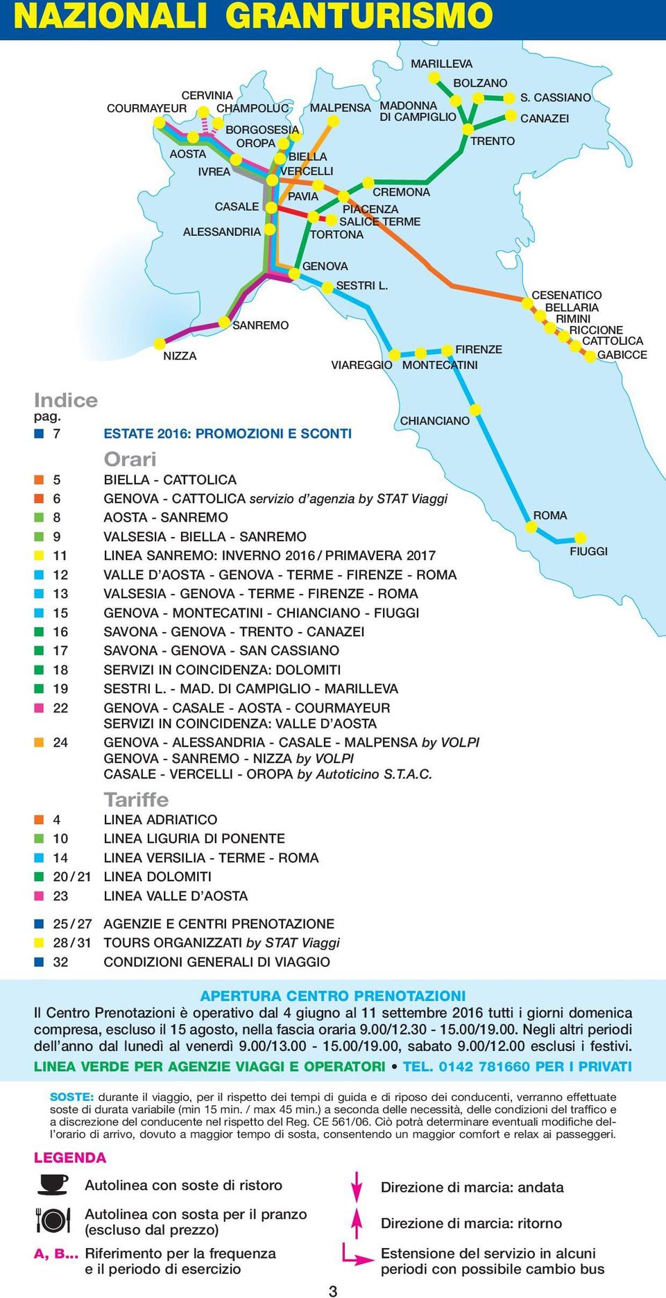 7 ESTATE 2016: PROMOZIONI E SCONTI Orari CHIANCIANO 5 BIELLA - CATTOLICA 6 GENOVA - CATTOLICA servizio d agenzia by STAT Viaggi 8 AOSTA - SANREMO 9 VALSESIA - BIELLA - SANREMO 11 LINEA SANREMO: