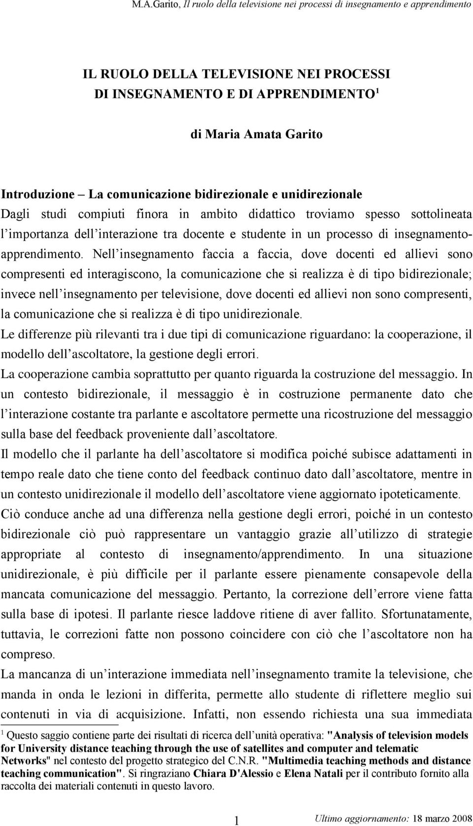 Nell insegnamento faccia a faccia, dove docenti ed allievi sono compresenti ed interagiscono, la comunicazione che si realizza è di tipo bidirezionale; invece nell insegnamento per televisione, dove