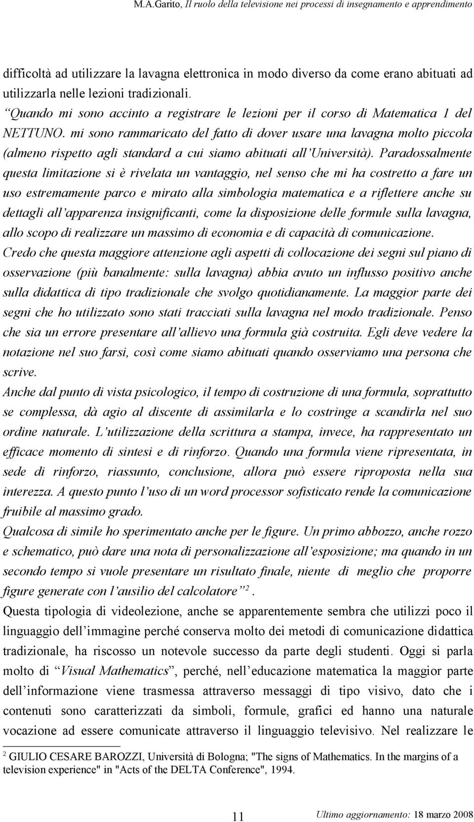 mi sono rammaricato del fatto di dover usare una lavagna molto piccola (almeno rispetto agli standard a cui siamo abituati all Università).