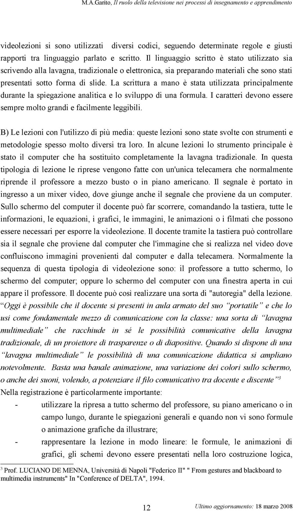 La scrittura a mano è stata utilizzata principalmente durante la spiegazione analitica e lo sviluppo di una formula. I caratteri devono essere sempre molto grandi e facilmente leggibili.