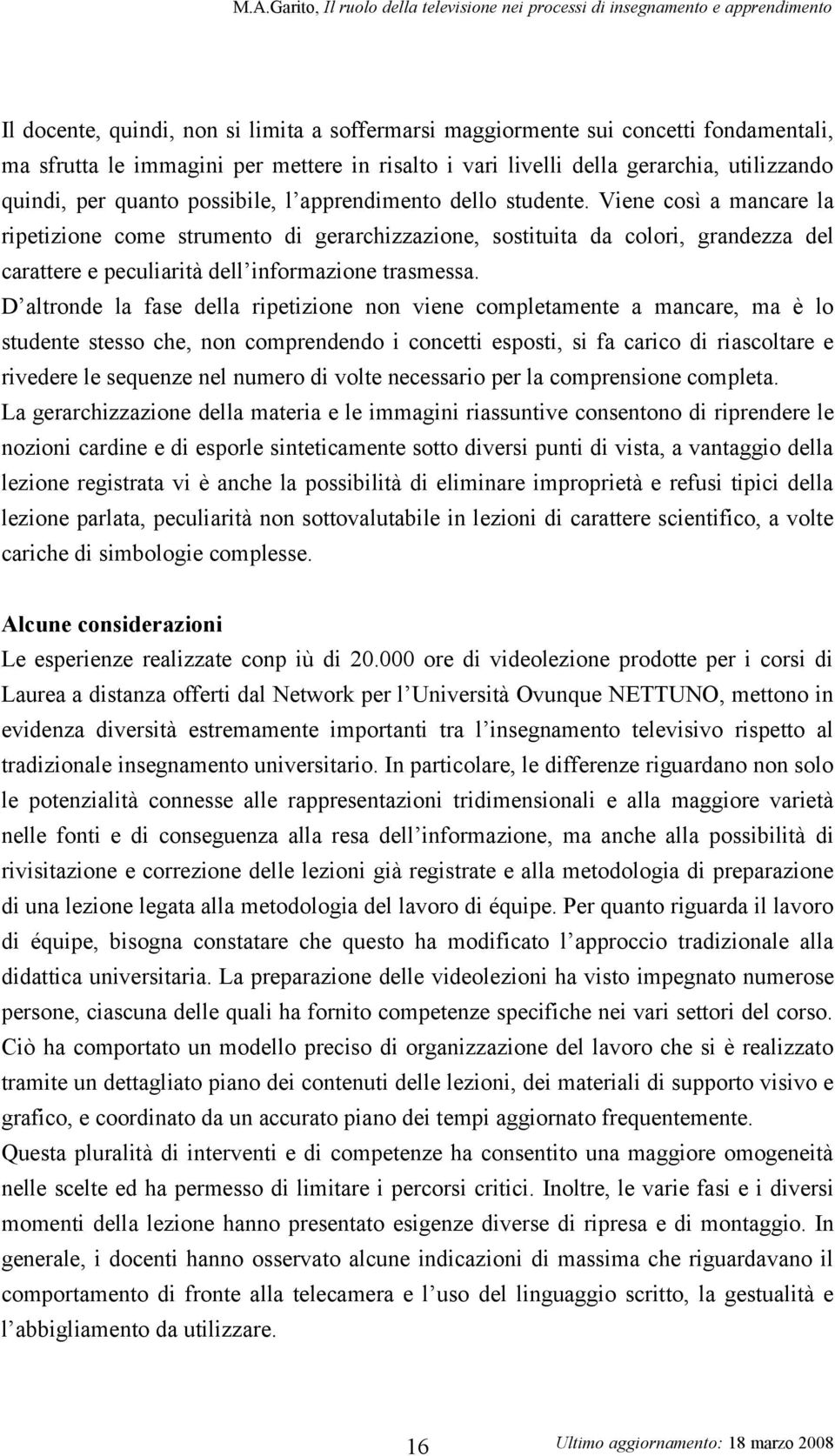 Viene così a mancare la ripetizione come strumento di gerarchizzazione, sostituita da colori, grandezza del carattere e peculiarità dell informazione trasmessa.