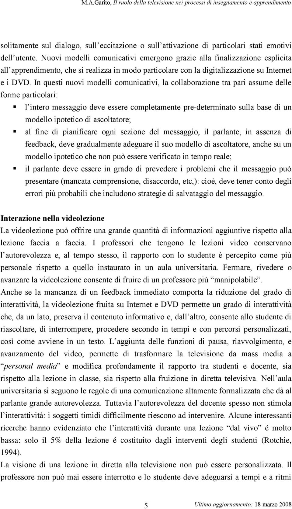 In questi nuovi modelli comunicativi, la collaborazione tra pari assume delle forme particolari: l intero messaggio deve essere completamente pre-determinato sulla base di un modello ipotetico di