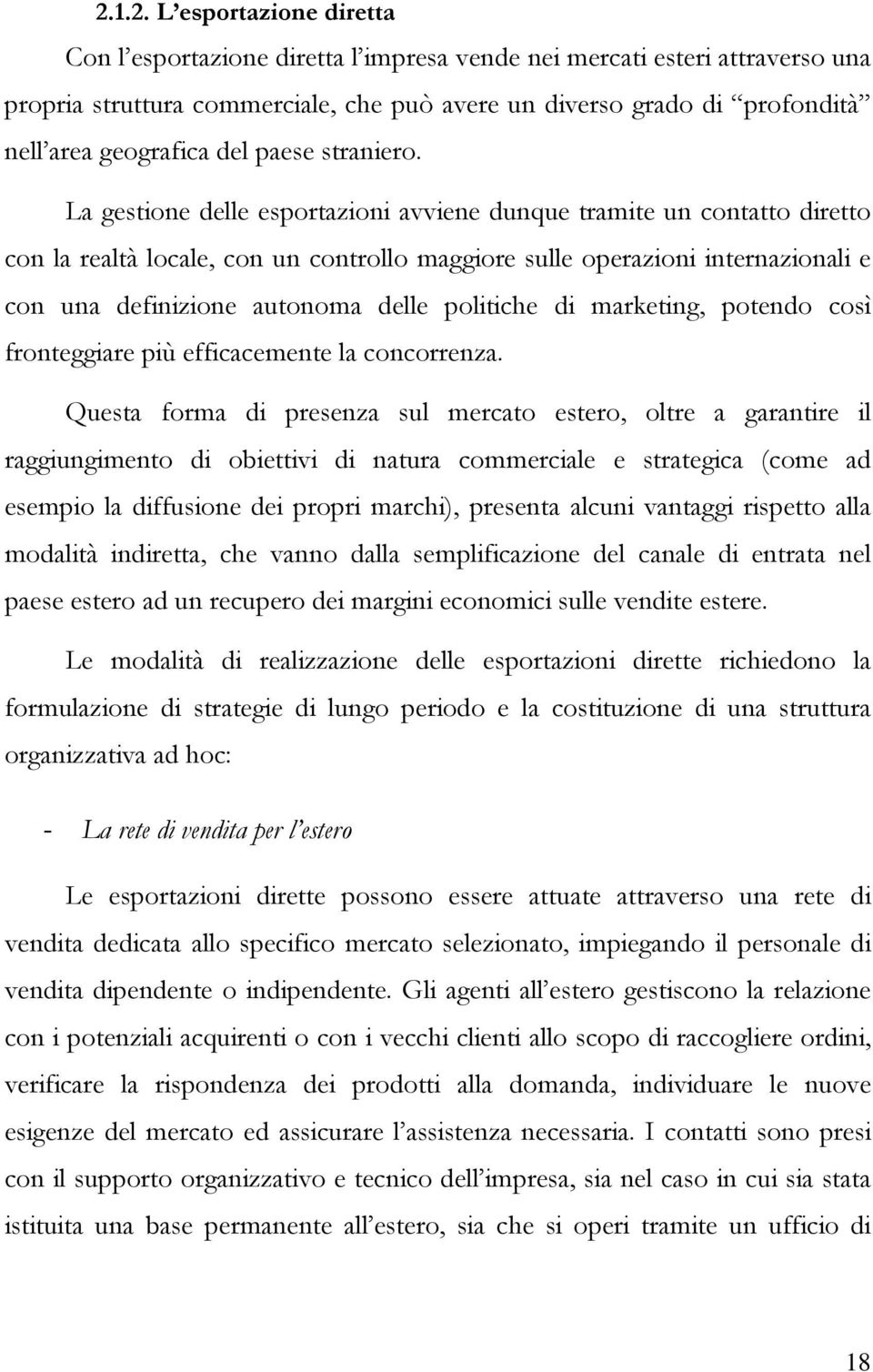 La gestione delle esportazioni avviene dunque tramite un contatto diretto con la realtà locale, con un controllo maggiore sulle operazioni internazionali e con una definizione autonoma delle