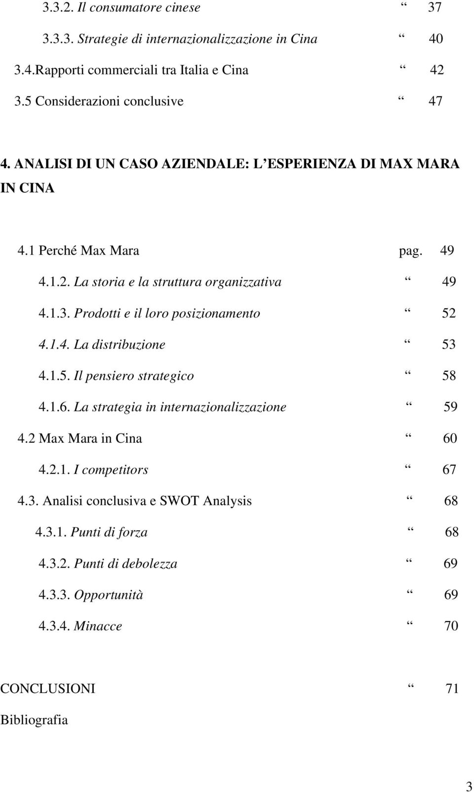 Prodotti e il loro posizionamento 52 4.1.4. La distribuzione 53 4.1.5. Il pensiero strategico 58 4.1.6. La strategia in internazionalizzazione 59 4.