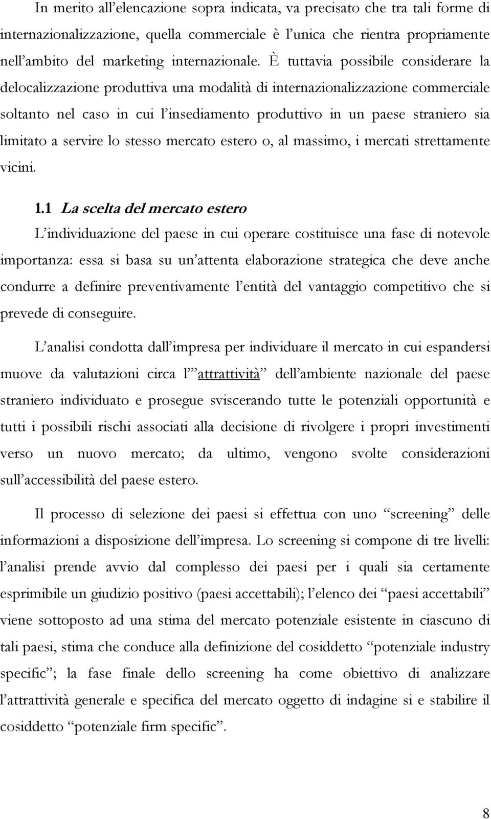 limitato a servire lo stesso mercato estero o, al massimo, i mercati strettamente vicini. 1.