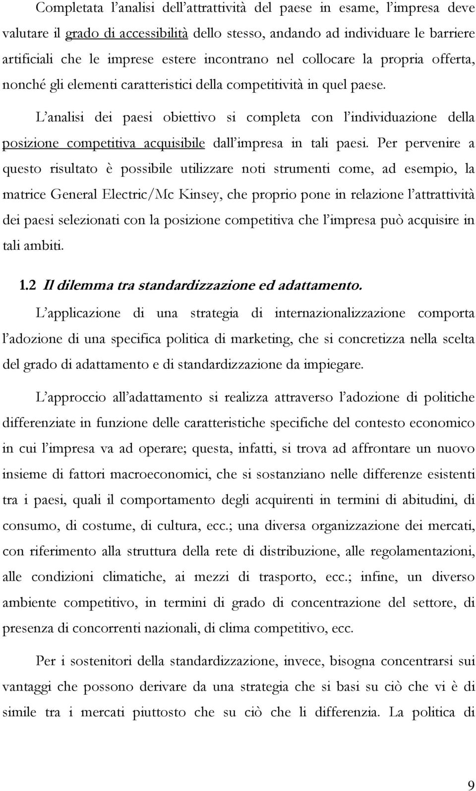 L analisi dei paesi obiettivo si completa con l individuazione della posizione competitiva acquisibile dall impresa in tali paesi.