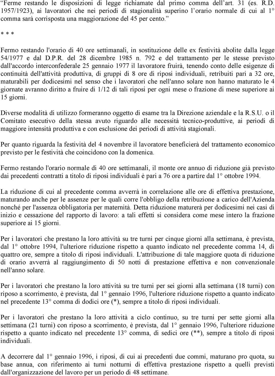 * * * Fermo restando l'orario di 40 ore settimanali, in sostituzione delle ex festività abolite dalla legge 54/1977 e dal D.P.R. del 28 dicembre 1985 n.