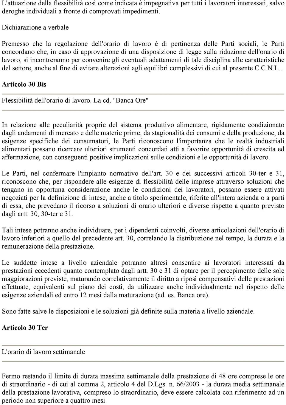 riduzione dell'orario di lavoro, si incontreranno per convenire gli eventuali adattamenti di tale disciplina alle caratteristiche del settore, anche al fine di evitare alterazioni agli equilibri