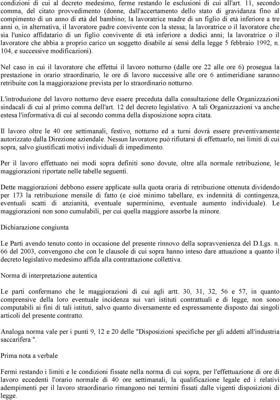 tre anni o, in alternativa, il lavoratore padre convivente con la stessa; la lavoratrice o il lavoratore che sia l'unico affidatario di un figlio convivente di età inferiore a dodici anni; la