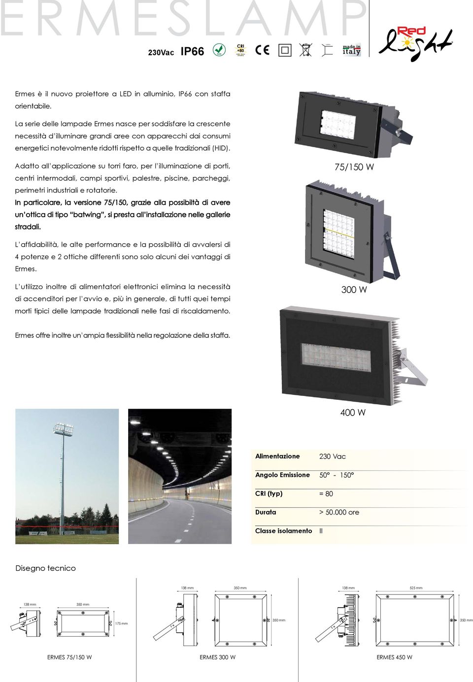 Adatto all applicazione su torri faro, per l illuminazione di porti, centri intermodali, campi sportivi, palestre, piscine, parcheggi, perimetri industriali e rotatorie.