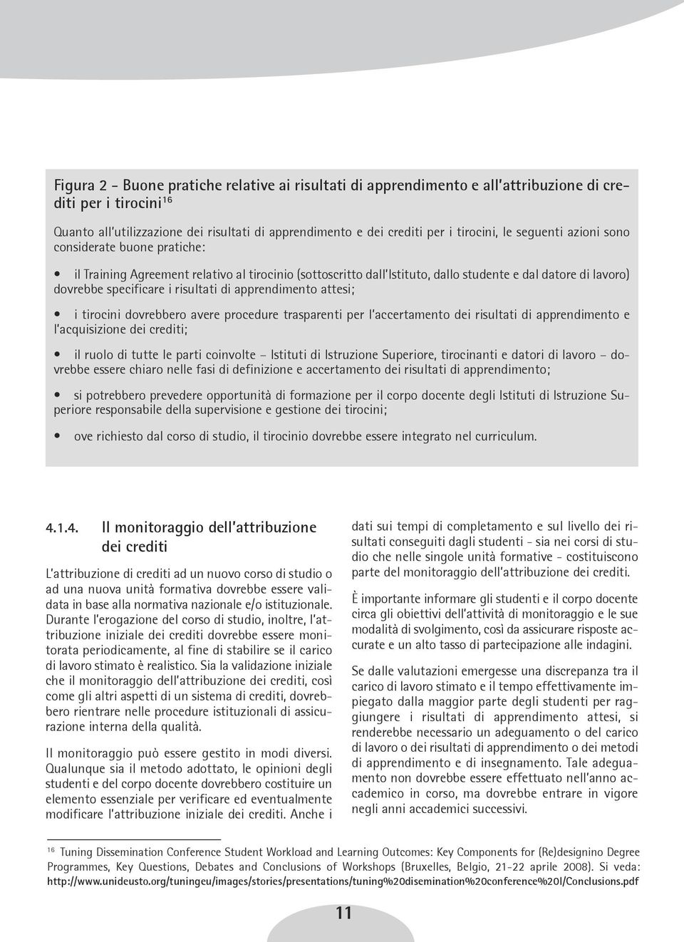 apprendimento attesi; i tirocini dovrebbero avere procedure trasparenti per l accertamento dei risultati di apprendimento e l acquisizione dei crediti; il ruolo di tutte le parti coinvolte Istituti