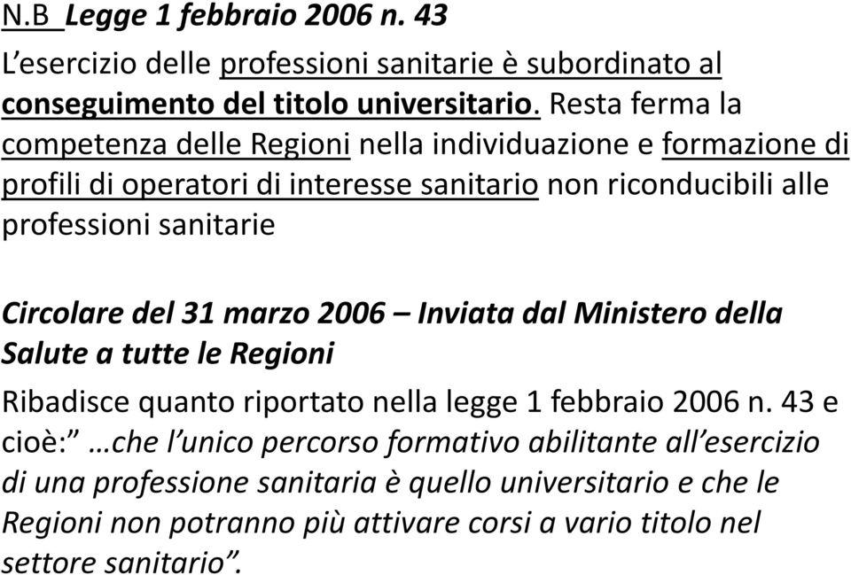 sanitarie Circolare del 31 marzo 2006 Inviata dal Ministero della Salute a tutte le Regioni Ribadisce quanto riportato nella legge 1 febbraio 2006 n.