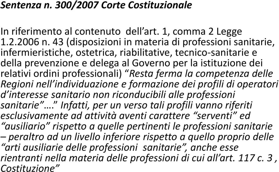 professionali) Resta ferma la competenza delle Regioni nell individuazione e formazione dei profili di operatori d interesse sanitario non riconducibili alle professioni sanitarie.