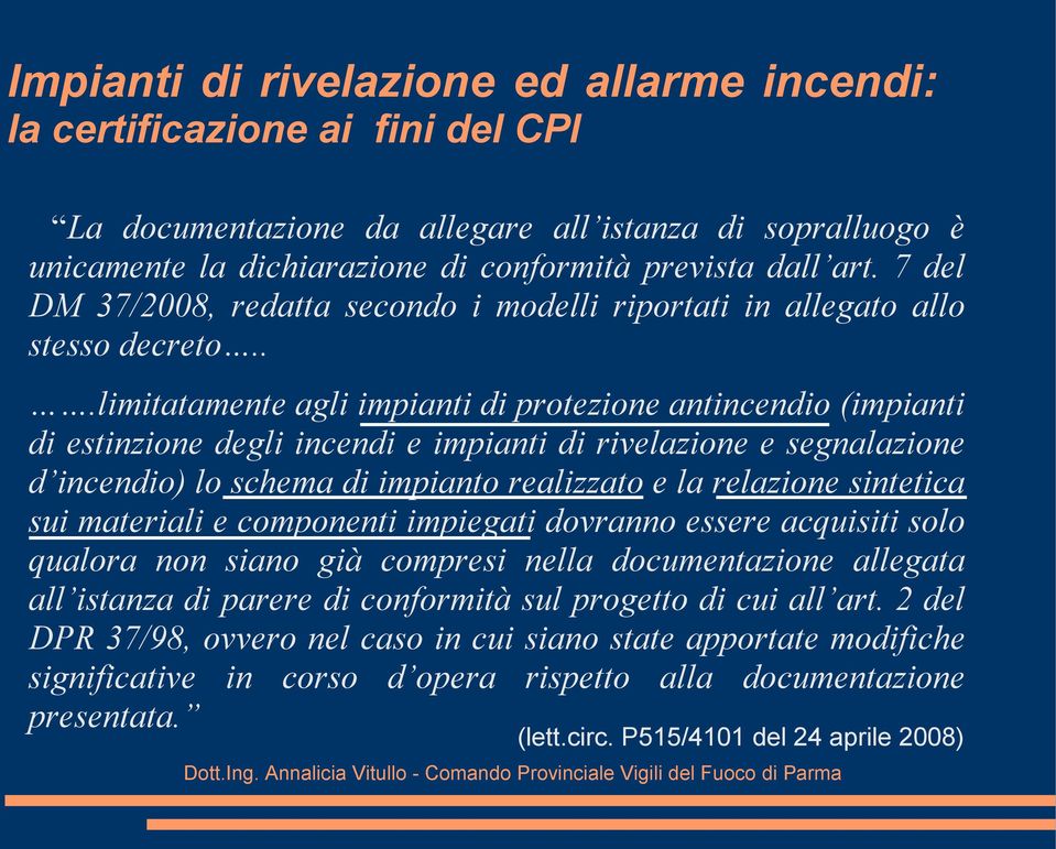 ..limitatamente agli impianti di protezione antincendio (impianti di estinzione degli incendi e impianti di rivelazione e segnalazione d incendio) lo schema di impianto realizzato e la relazione