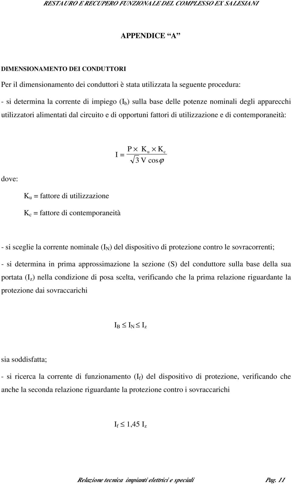 di contemporaneità - si sceglie la corrente nominale (I N ) del dispositivo di protezione contro le sovracorrenti; - si determina in prima approssimazione la sezione (S) del conduttore sulla base