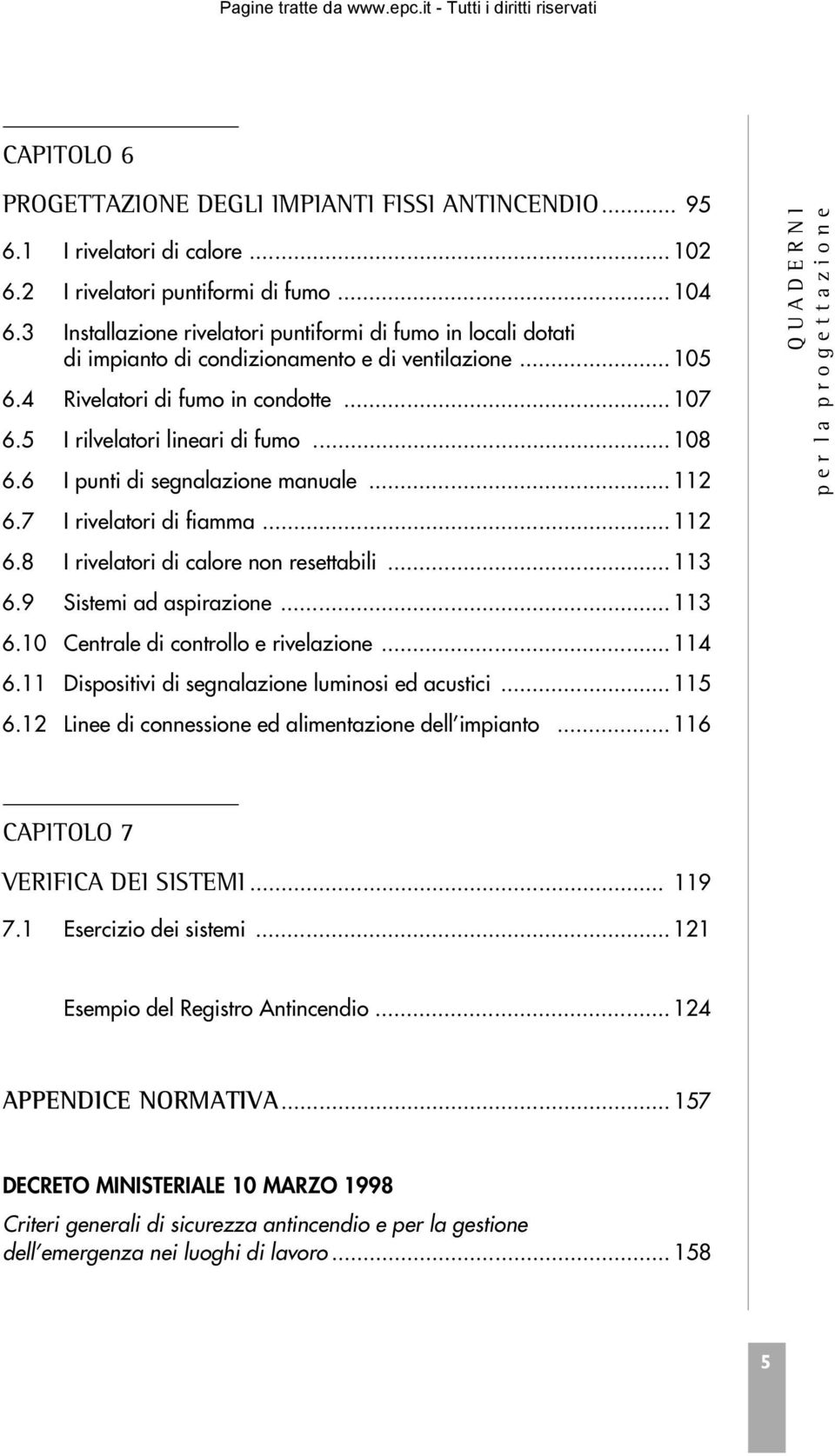 .. 108 6.6 I punti di segnalazione manuale... 112 6.7 I rivelatori di fiamma... 112 6.8 I rivelatori di calore non resettabili... 113 6.9 Sistemi ad aspirazione... 113 6.10 Centrale di controllo e rivelazione.