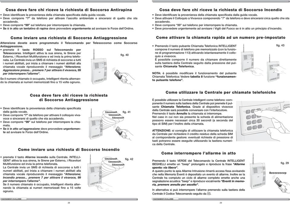 Se è in atto un tentativo di rapina deve provvedere urgentemente ad avvisare le Forze dell Ordine.