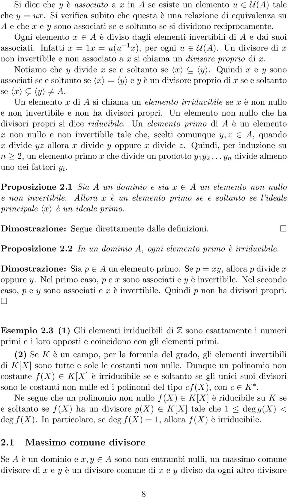 Ogni elemento x A è diviso dagli elementi invertibili di A e dai suoi associati. Infatti x = 1x = u(u 1 x), per ogni u U(A).