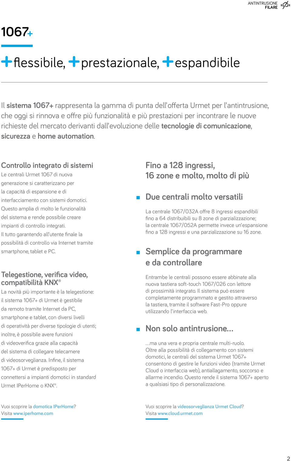 Controllo integrato di sistemi Le centrali Urmet 1067 di nuova generazione si caratterizzano per la capacità di espansione e di interfacciamento con sistemi domotici.