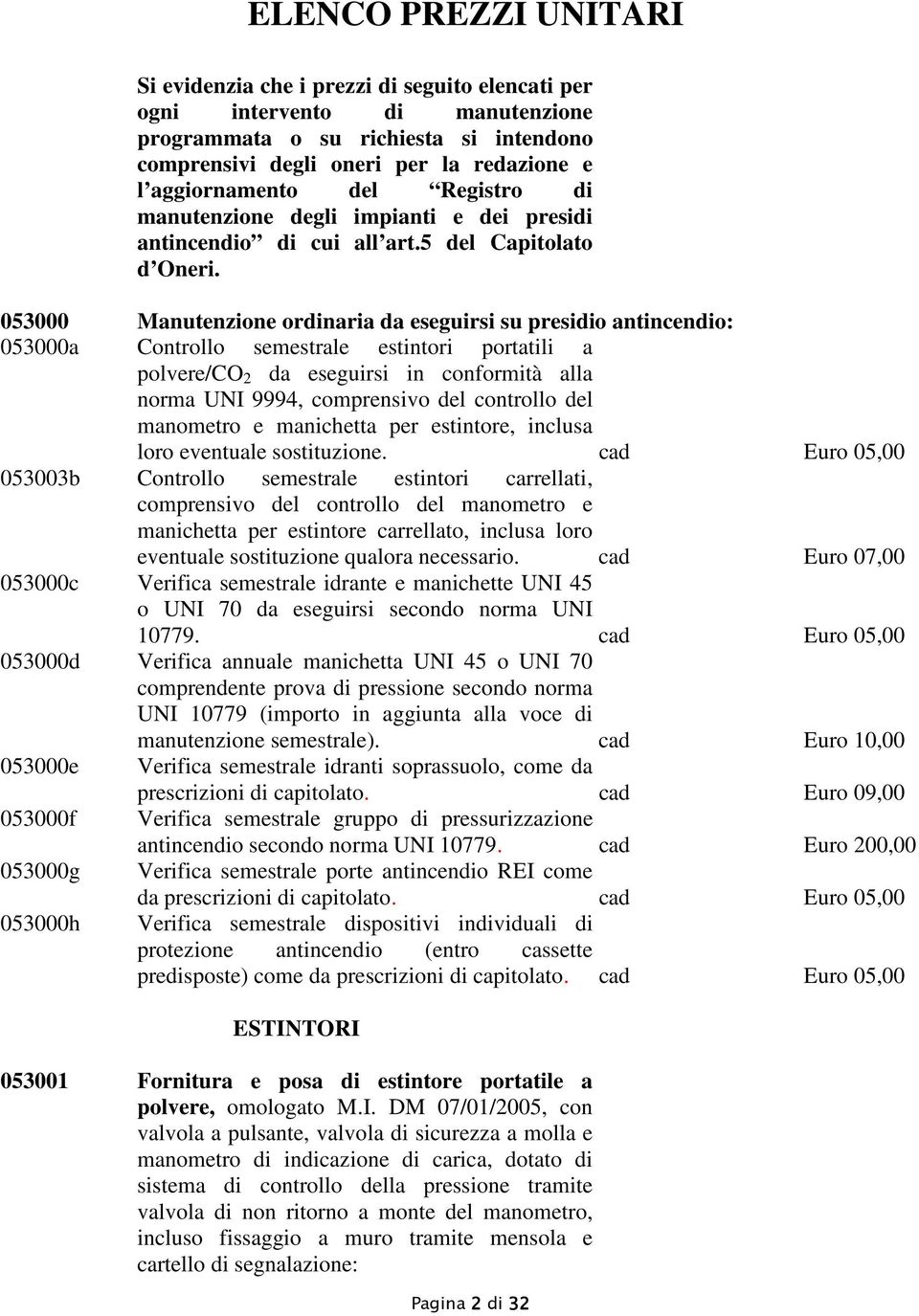 053000 Manutenzione ordinaria da eseguirsi su presidio antincendio: 053000a Controllo semestrale estintori portatili a polvere/co 2 da eseguirsi in conformità alla norma UNI 9994, comprensivo del