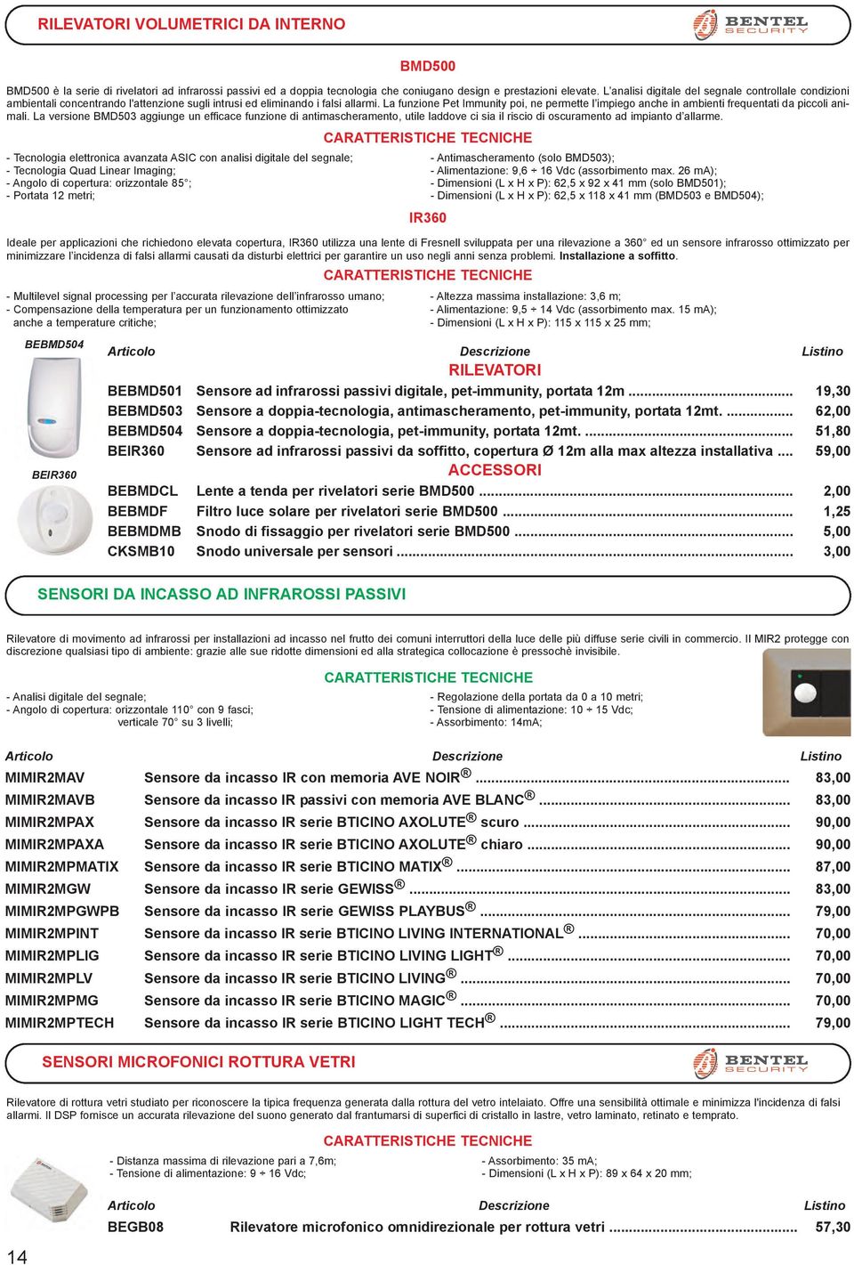 La funzione Pet Immunity poi, ne permette l impiego anche in ambienti frequentati da piccoli animali.