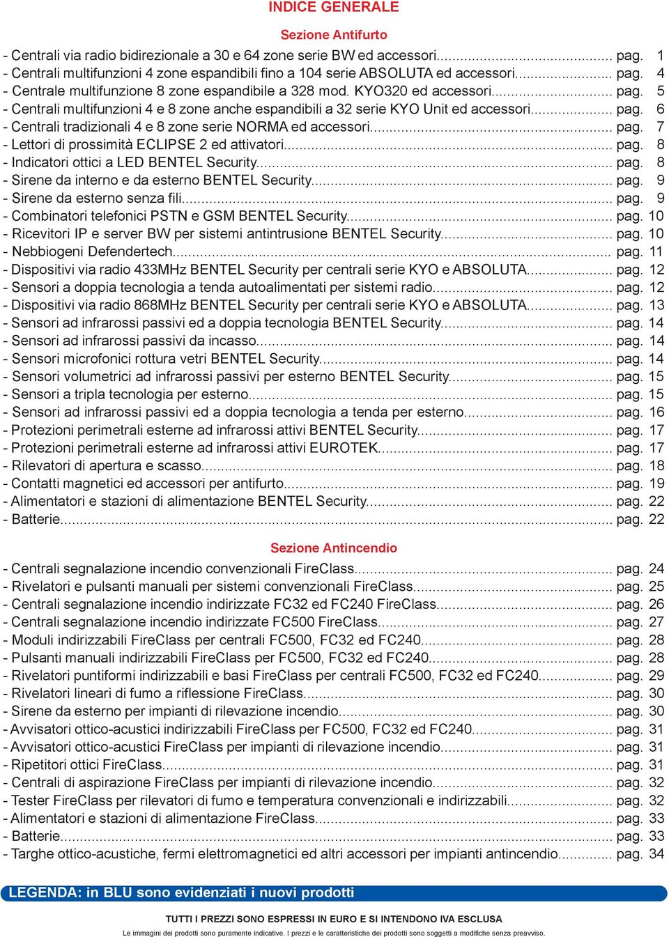 .. pag. 7 - Lettori di prossimità ECLIPSE 2 ed attivatori... pag. 8 - Indicatori ottici a LED BENTEL Security... pag. 8 - Sirene da interno e da esterno BENTEL Security... pag. 9 - Sirene da esterno senza fili.