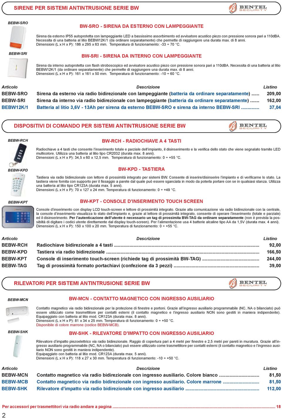 Dimensioni (L x H x P): 186 x 295 x 63 mm. Temperatura di funzionamento: -33 70 C.