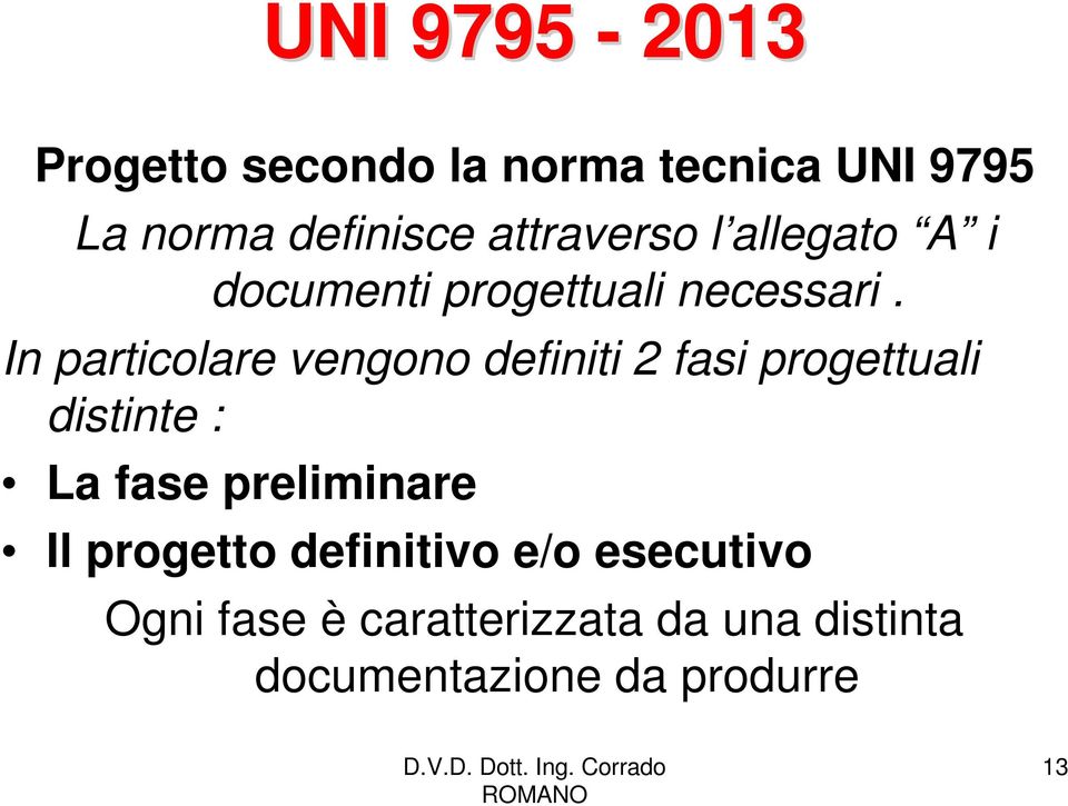 In particolare vengono definiti 2 fasi progettuali distinte : La fase