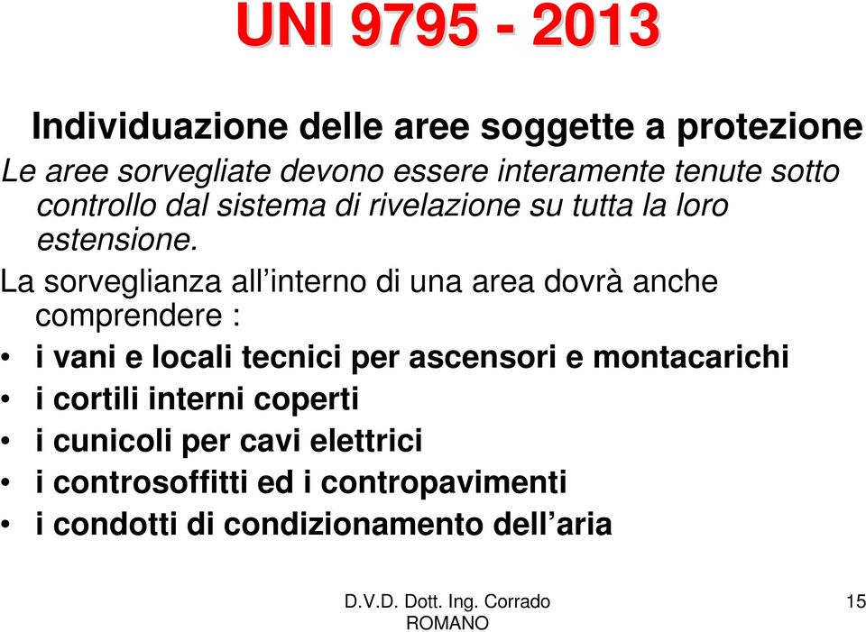 La sorveglianza all interno di una area dovrà anche comprendere : i vani e locali tecnici per ascensori e