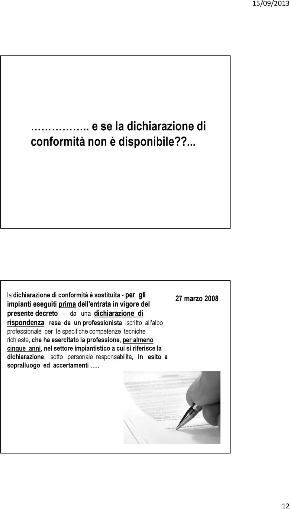 una dichiarazione di rispondenza, resa da un professionista iscritto all'albo professionale per le specifiche competenze tecniche