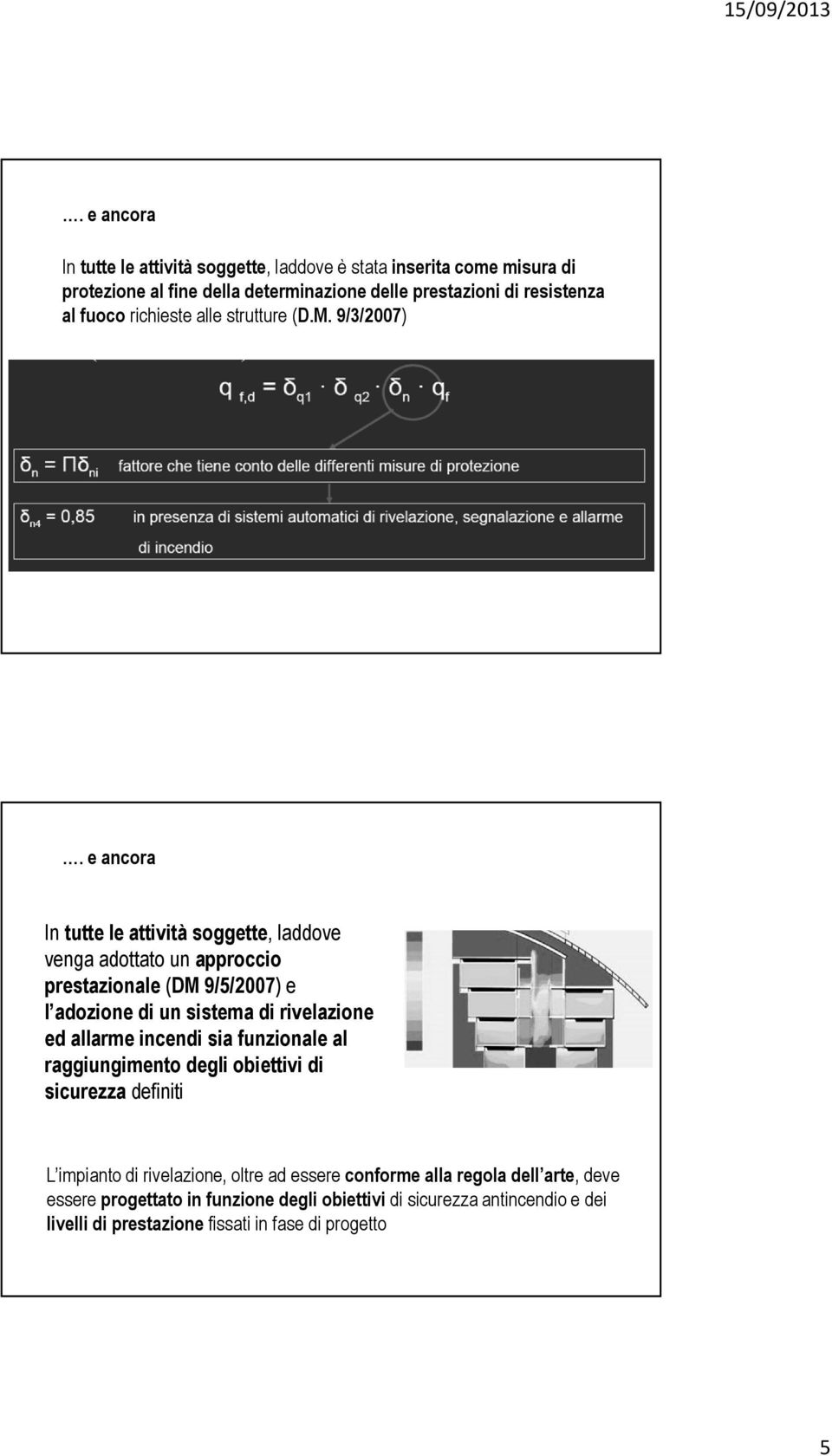 e ancora In tutte le attività soggette, laddove venga adottato un approccio prestazionale (DM 9/5/2007) e l adozione di un sistema di rivelazione ed allarme