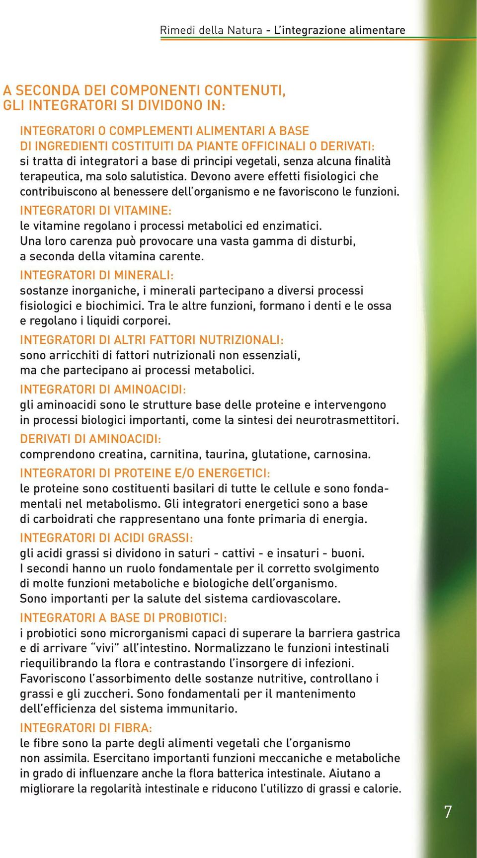 Devono avere effetti fisiologici che contribuiscono al benessere dell organismo e ne favoriscono le funzioni. INTEGRATORI DI VITAMINE: le vitamine regolano i processi metabolici ed enzimatici.