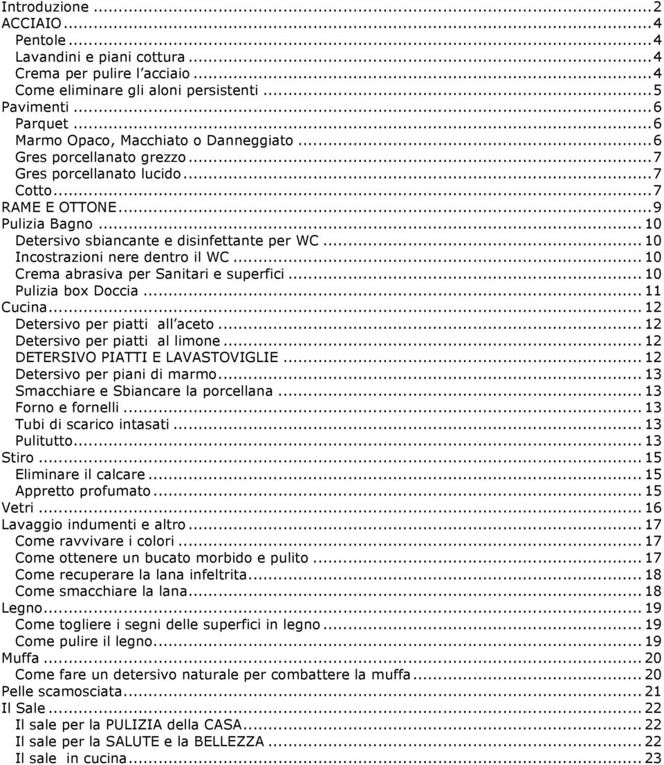 .. 10 Incostrazioni nere dentro il WC... 10 Crema abrasiva per Sanitari e superfici... 10 Pulizia box Doccia... 11 Cucina... 12 Detersivo per piatti all aceto... 12 Detersivo per piatti al limone.