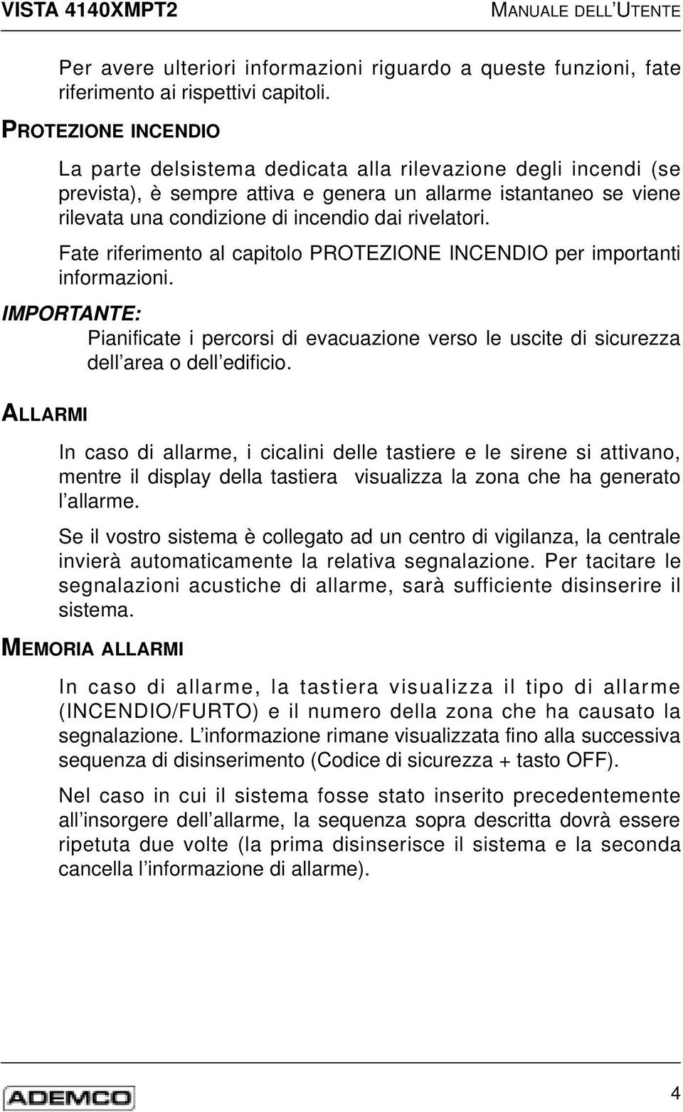 rivelatori. Fate riferimento al capitolo PROTEZIONE INCENDIO per importanti informazioni. IMPORTANTE: Pianificate i percorsi di evacuazione verso le uscite di sicurezza dell area o dell edificio.