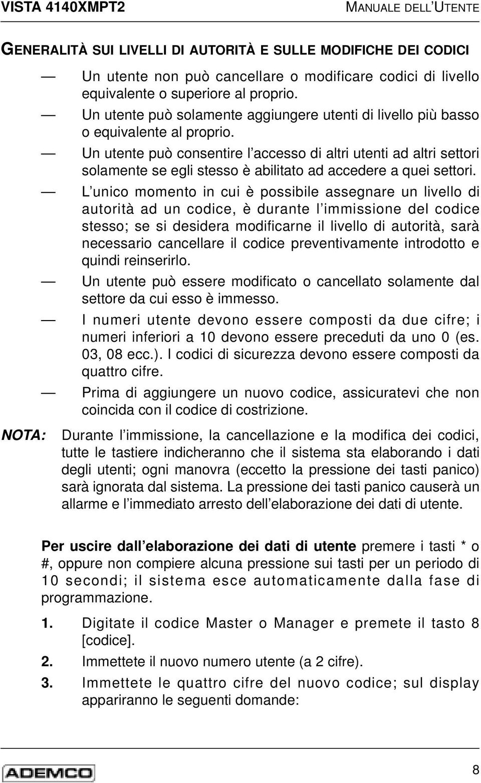 Un utente può consentire l accesso di altri utenti ad altri settori solamente se egli stesso è abilitato ad accedere a quei settori.