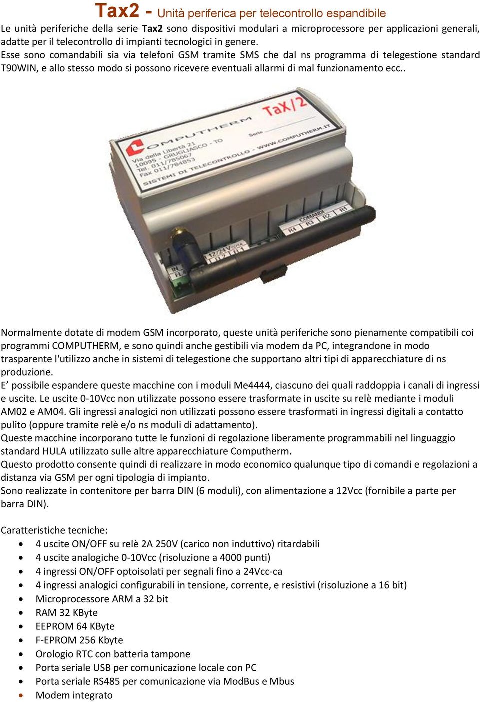 Esse sono comandabili sia via telefoni GSM tramite SMS che dal ns programma di telegestione standard T90WIN, e allo stesso modo si possono ricevere eventuali allarmi di mal funzionamento ecc.