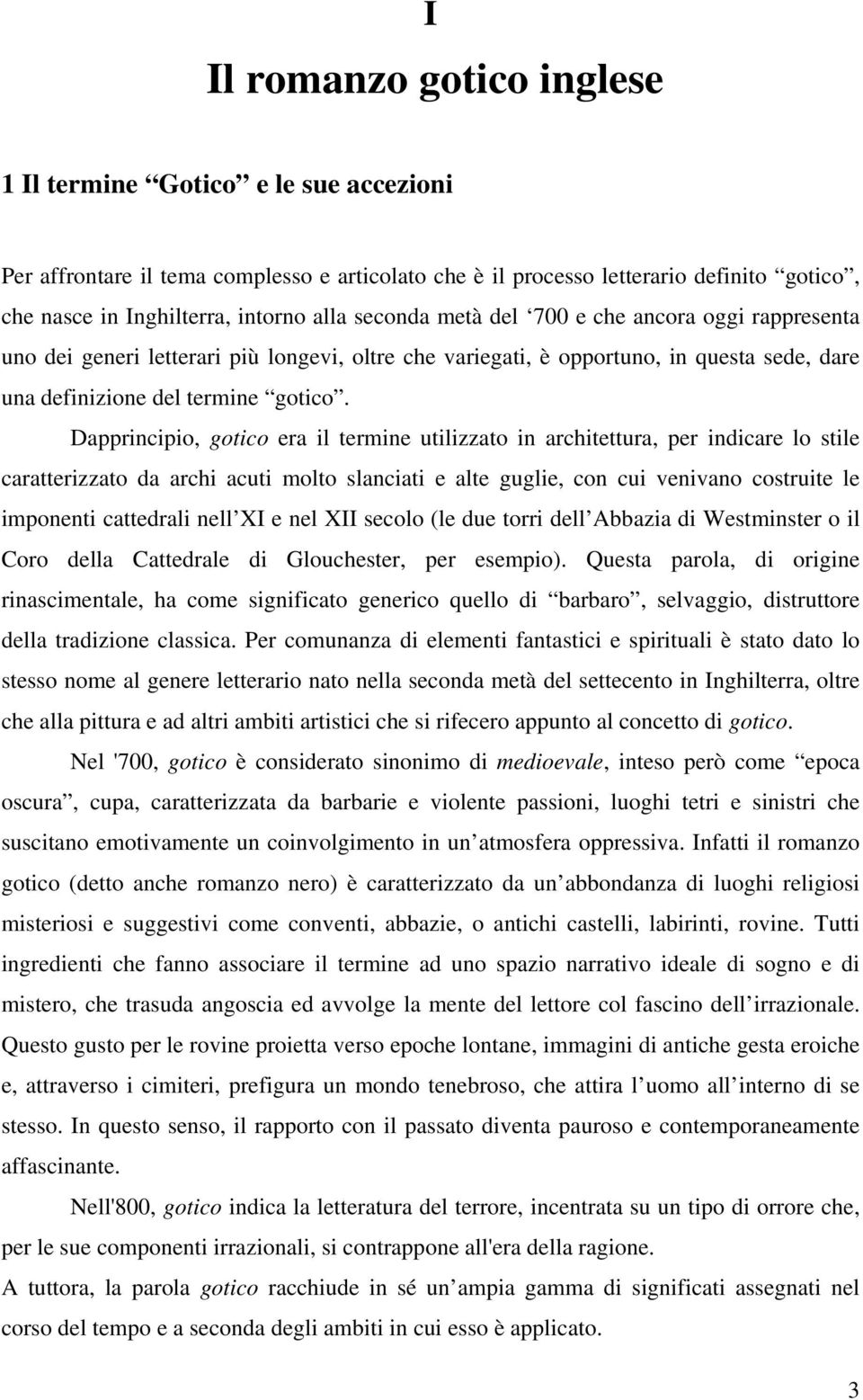 Dapprincipio, gotico era il termine utilizzato in architettura, per indicare lo stile caratterizzato da archi acuti molto slanciati e alte guglie, con cui venivano costruite le imponenti cattedrali