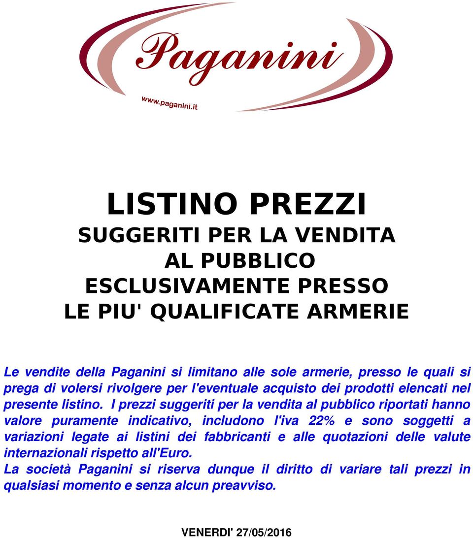 I prezzi suggeriti per la vendita al pubblico riportati hanno valore puramente indicativo, includono l'iva 22% e sono soggetti a variazioni legate ai listini